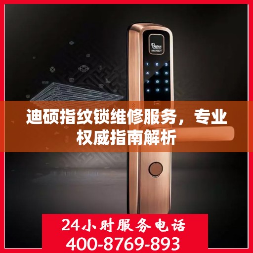 迪硕指纹锁维修服务，专业权威指南解析