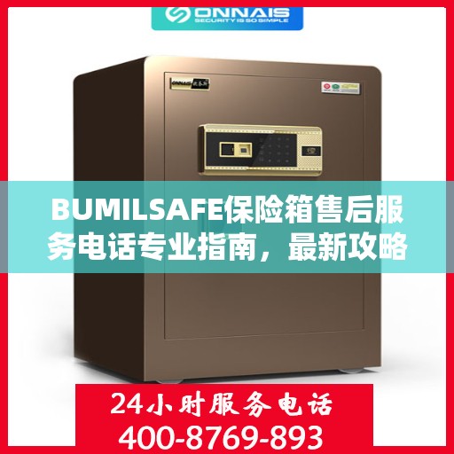 BUMILSAFE保险箱售后服务电话专业指南，最新攻略与联系方式