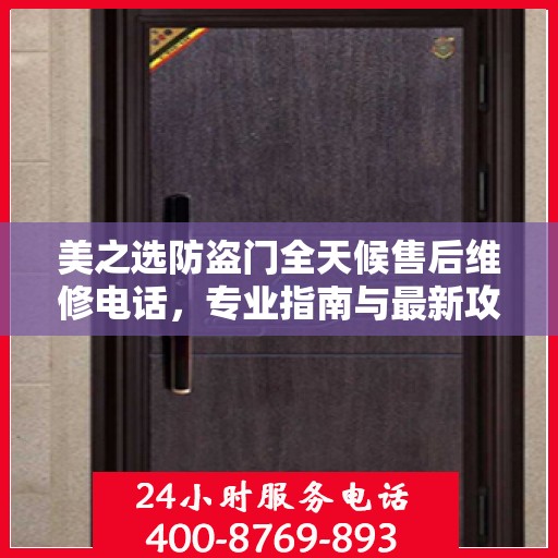美之选防盗门全天候售后维修电话，专业指南与最新攻略解密