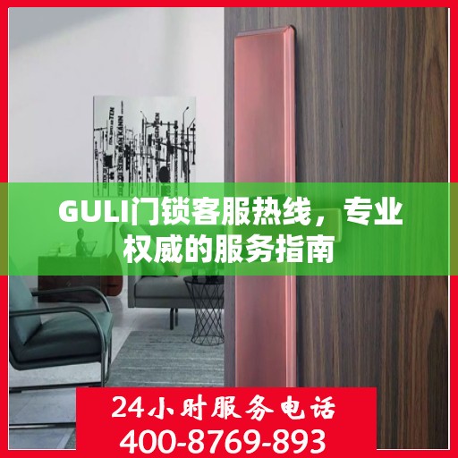 GULI门锁客服热线，专业权威的服务指南
