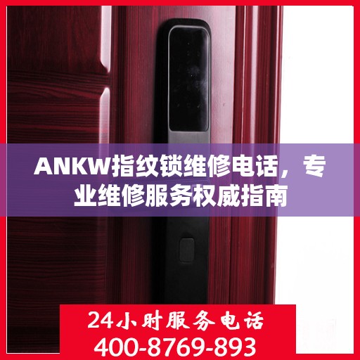 ANKW指纹锁维修电话，专业维修服务权威指南