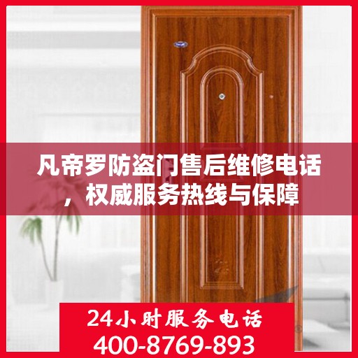 凡帝罗防盗门售后维修电话，权威服务热线与保障