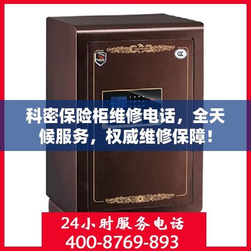 科密保险柜维修电话，全天候服务，权威维修保障！