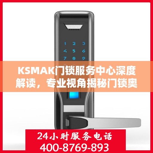 KSMAK门锁服务中心深度解读，专业视角揭秘门锁奥秘