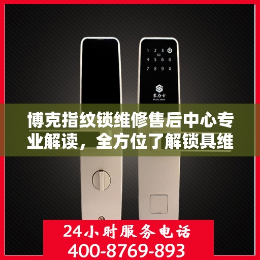 博克指纹锁维修售后中心专业解读，全方位了解锁具维护与售后保障