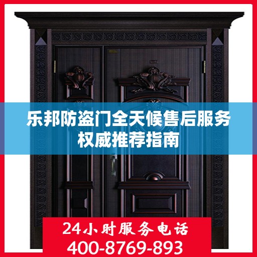 乐邦防盗门全天候售后服务权威推荐指南