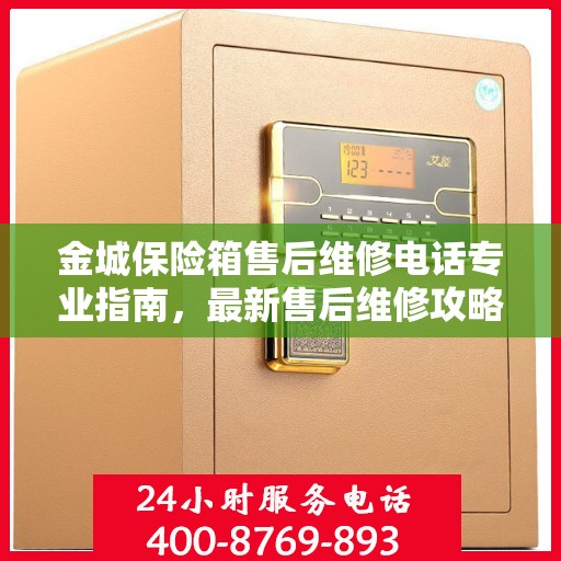 金城保险箱售后维修电话专业指南，最新售后维修攻略与联系方式