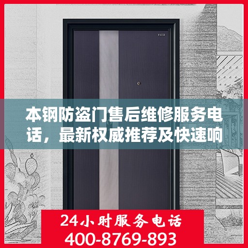 本钢防盗门售后维修服务电话，最新权威推荐及快速响应维修支持