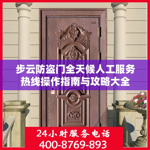 步云防盗门全天候人工服务热线操作指南与攻略大全