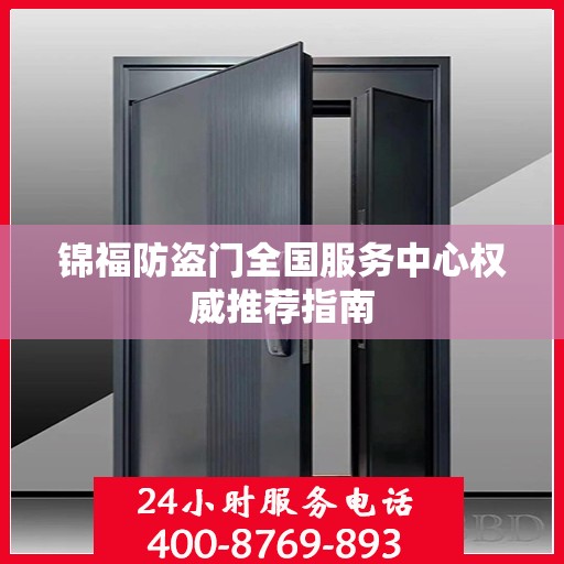 锦福防盗门全国服务中心权威推荐指南