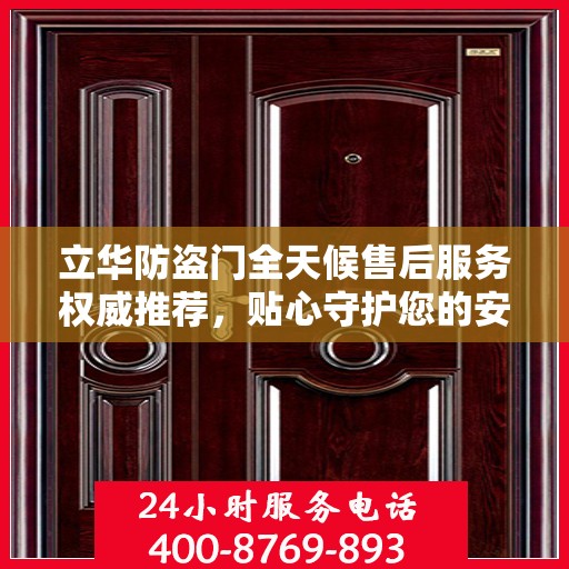 立华防盗门全天候售后服务权威推荐，贴心守护您的安全