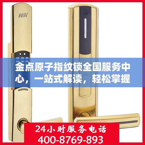 金点原子指纹锁全国服务中心，一站式解读，轻松掌握服务细节