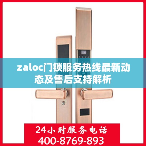 zaloc门锁服务热线最新动态及售后支持解析