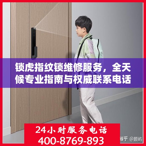 锁虎指纹锁维修服务，全天候专业指南与权威联系电话