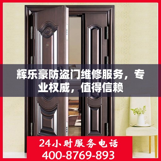 辉乐豪防盗门维修服务，专业权威，值得信赖