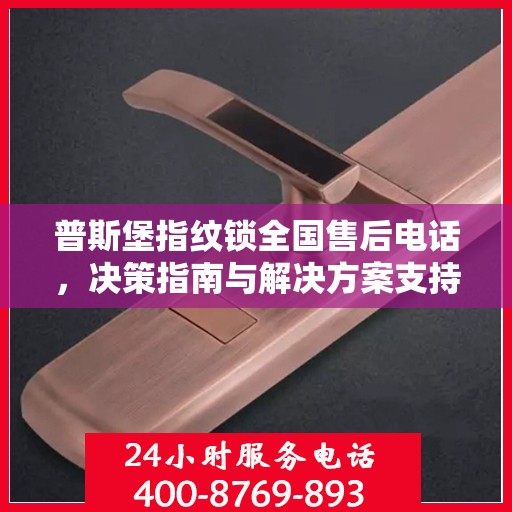 普斯堡指纹锁全国售后电话，决策指南与解决方案支持热线