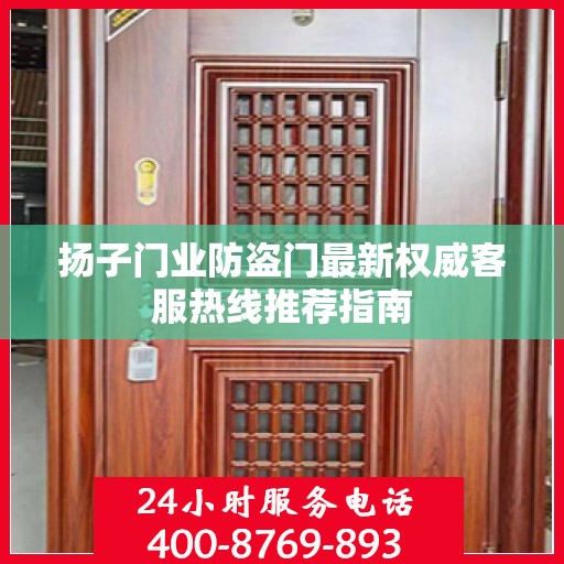 扬子门业防盗门最新权威客服热线推荐指南