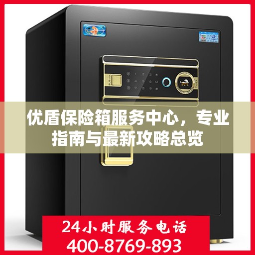 优盾保险箱服务中心，专业指南与最新攻略总览