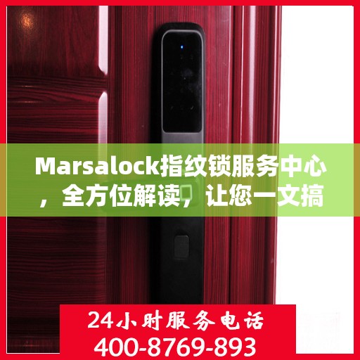 Marsalock指纹锁服务中心，全方位解读，让您一文搞定