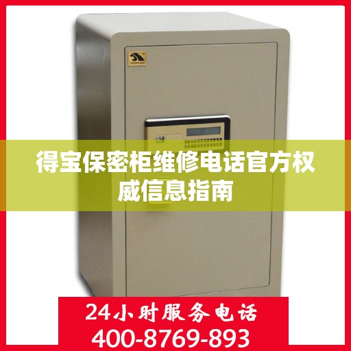 得宝保密柜维修电话官方权威信息指南