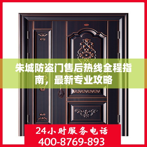朱城防盗门售后热线全程指南，最新专业攻略
