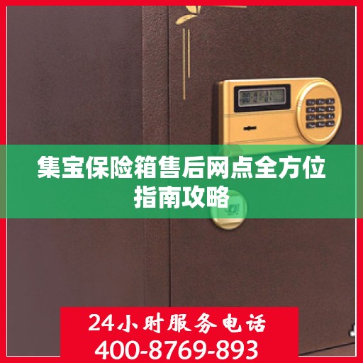 集宝保险箱售后网点全方位指南攻略