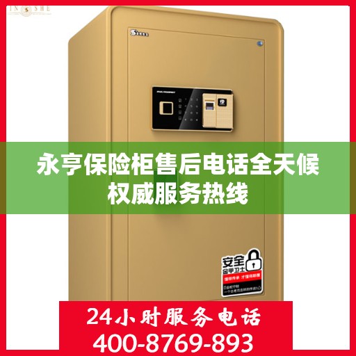 永亨保险柜售后电话全天候权威服务热线