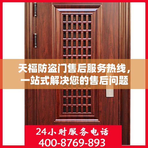 天福防盗门售后服务热线，一站式解决您的售后问题