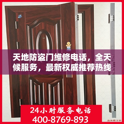 天地防盗门维修电话，全天候服务，最新权威推荐热线