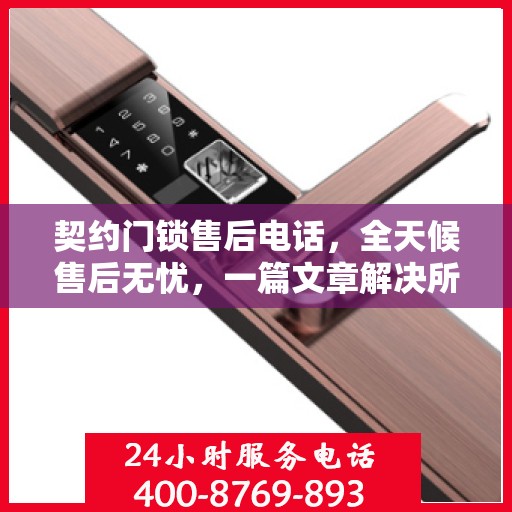 契约门锁售后电话，全天候售后无忧，一篇文章解决所有疑问