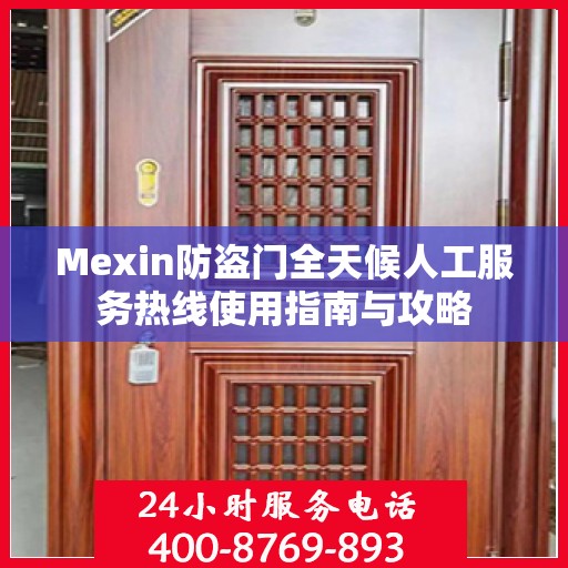 Mexin防盗门全天候人工服务热线使用指南与攻略