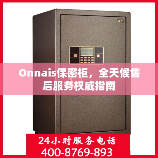 Onnais保密柜，全天候售后服务权威指南