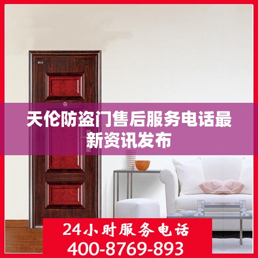 天伦防盗门售后服务电话最新资讯发布