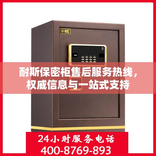 耐斯保密柜售后服务热线，权威信息与一站式支持