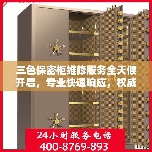 三色保密柜维修服务全天候开启，专业快速响应，权威推荐保障您的安全需求