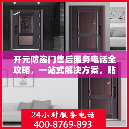 开元防盗门售后服务电话全攻略，一站式解决方案，贴心服务保障您的安全门问题