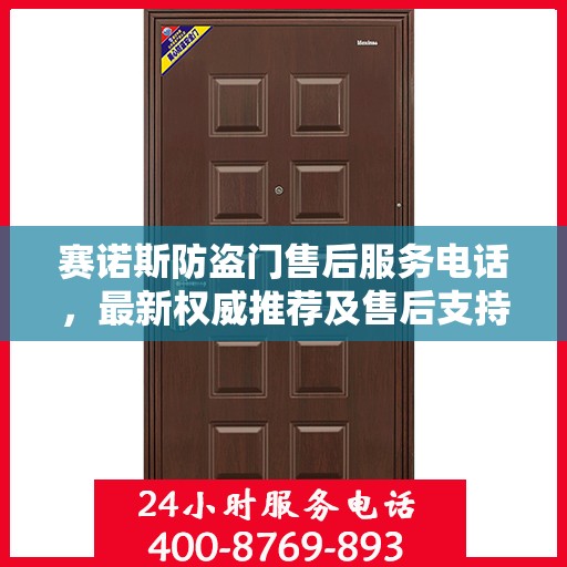 赛诺斯防盗门售后服务电话，最新权威推荐及售后支持热线