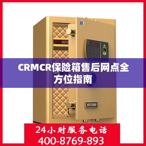 CRMCR保险箱售后网点全方位指南