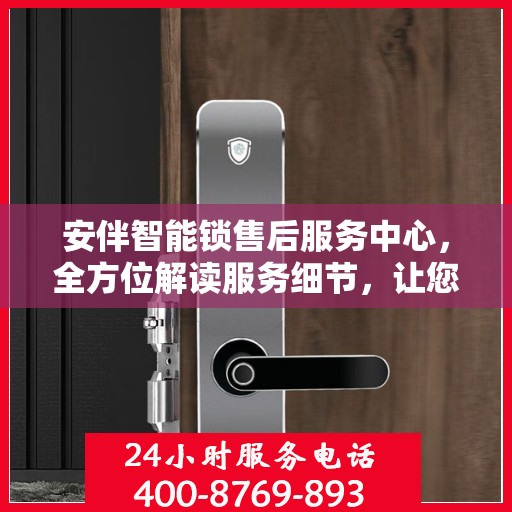 安伴智能锁售后服务中心，全方位解读服务细节，让您一文读懂