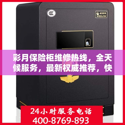 彩月保险柜维修热线，全天候服务，最新权威推荐，快速响应您的需求！