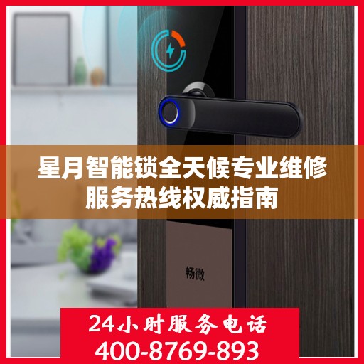 星月智能锁全天候专业维修服务热线权威指南