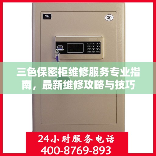 三色保密柜维修服务专业指南，最新维修攻略与技巧