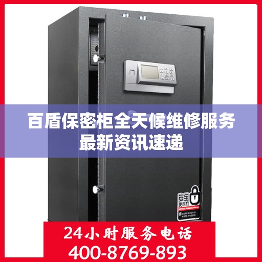 百盾保密柜全天候维修服务最新资讯速递
