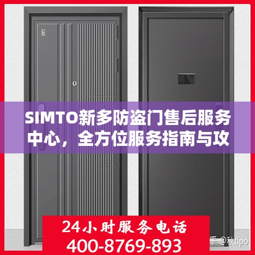 SIMTO新多防盗门售后服务中心，全方位服务指南与攻略