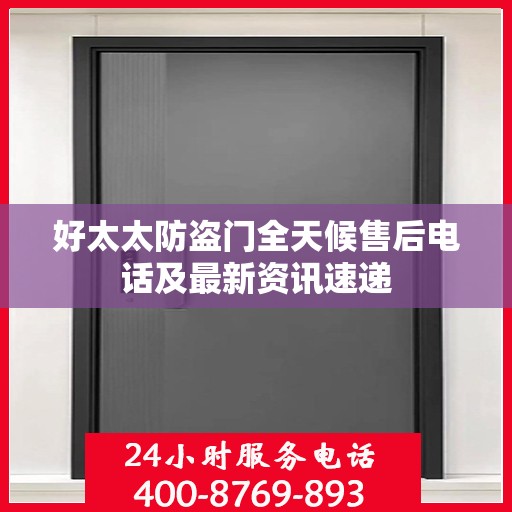 好太太防盗门全天候售后电话及最新资讯速递