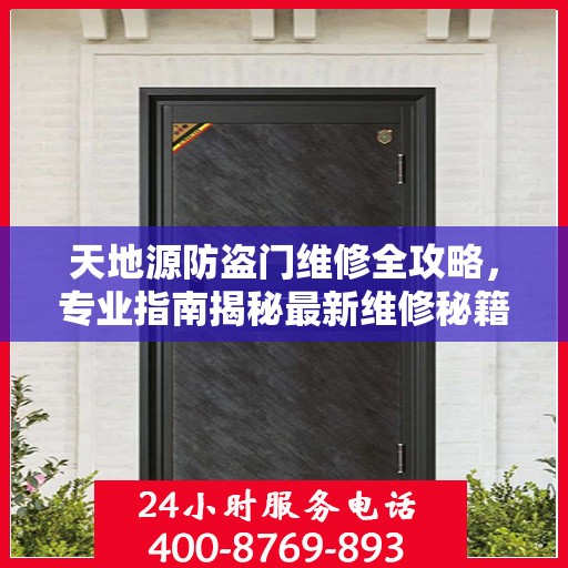 天地源防盗门维修全攻略，专业指南揭秘最新维修秘籍
