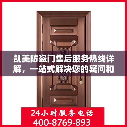 凯美防盗门售后服务热线详解，一站式解决您的疑问和需求