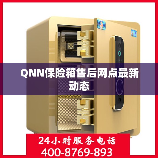 QNN保险箱售后网点最新动态