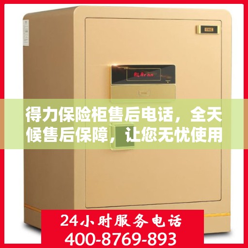 得力保险柜售后电话，全天候售后保障，让您无忧使用保险柜
