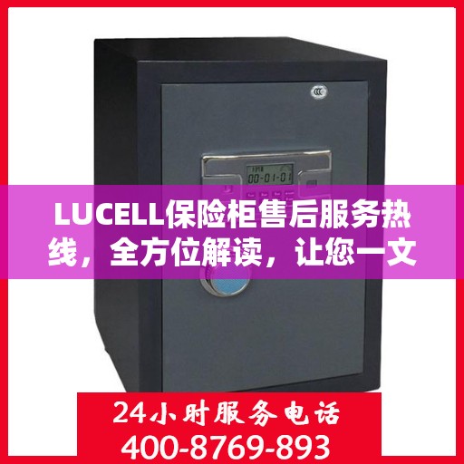 LUCELL保险柜售后服务热线，全方位解读，让您一文掌握售后保障秘籍